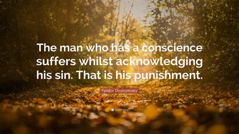 That is his punishment. . The man who has a conscience suffers whilst acknowledging his sin that is his punishment